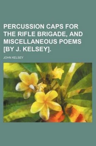 Percussion Caps for the Rifle Brigade, and Miscellaneous Poems .