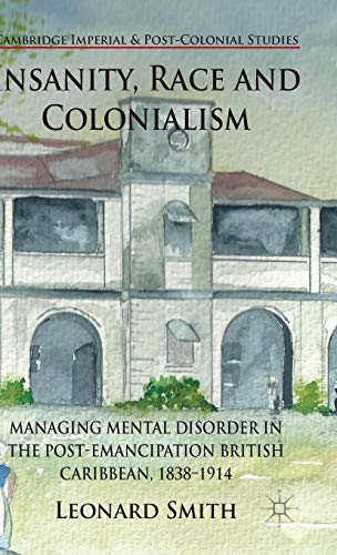 Insanity, Race And Colonialism: Managing Mental Disorder In The Post-Emancipation British Caribbean, 1838-1914