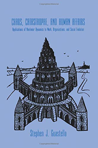 Chaos, Catastrophe, And Human Affairs: Applications Of Nonlinear Dynamics To Work, Organizations, And Social Evolution