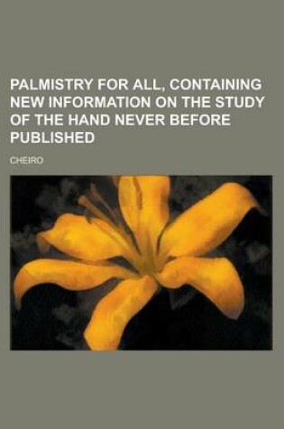 Palmistry for All, Containing New Information on the Study of the Hand Never Before Published