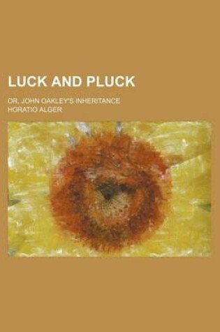 Luck and Pluck; or, John Oakley's Inheritance
