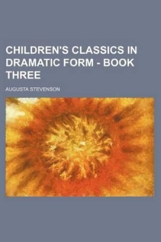 Children's Classics in Dramatic Form - Book Three