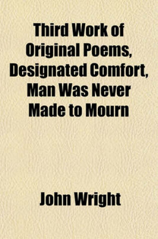 Third Work of Original Poems, Designated Comfort, Man Was Never Made to Mourn