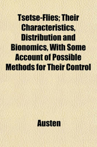 Tsetse-Flies; Their Characteristics, Distribution and Bionomics, with Some Account of Possible Methods for Their Control