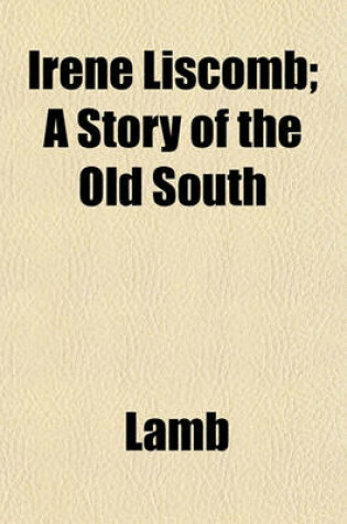 Irene Liscomb; a Story of the Old South
