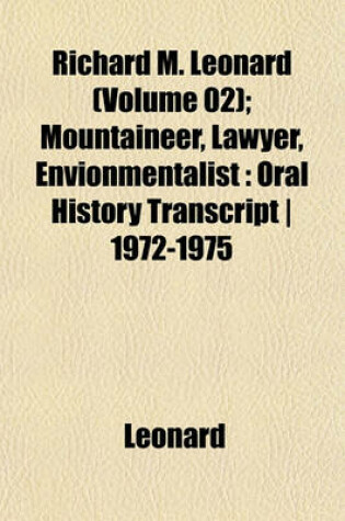 Richard M. Leonard (Volume 02); Mountaineer, Lawyer, Envionmentalist