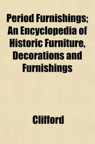 Period Furnishings; an Encyclopedia of Historic Furniture, Decorations and Furnishings