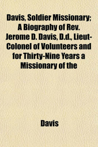 Davis, Soldier Missionary; a Biography of Rev. Jerome D. Davis, D.D., Lieut-Colonel of Volun...