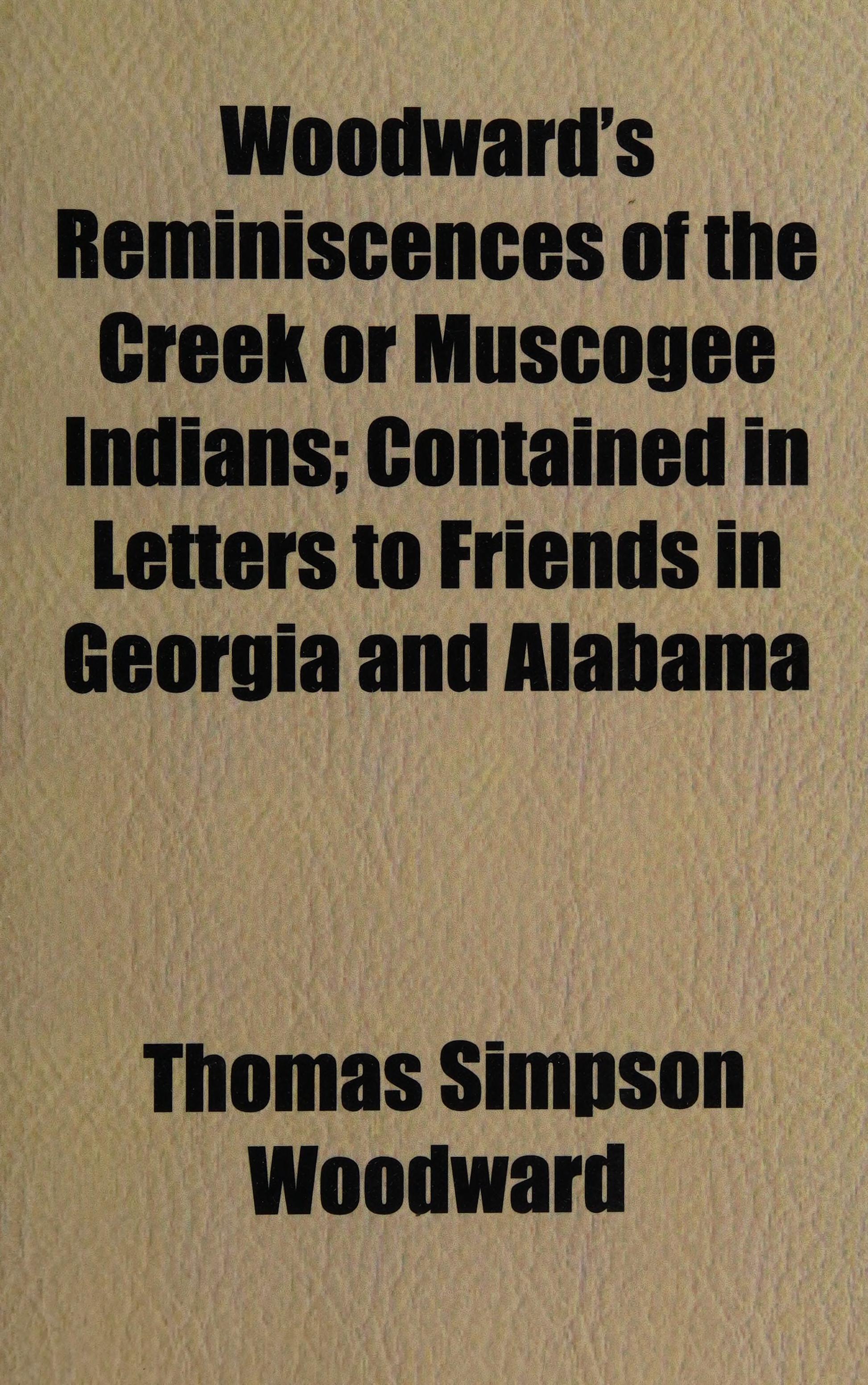 Woodward'S Reminiscences Of The Creek Or Muscogee Indians; Contained In Letters To Friends In Georgia And Alabama