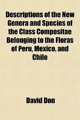 Descriptions Of The New Genera And Species Of The Class Compositae Belonging To The Floras Of Peru, Mexico, And Chile