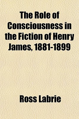 The Role of Consciousness in the Fiction of Henry James, 1881-1899
