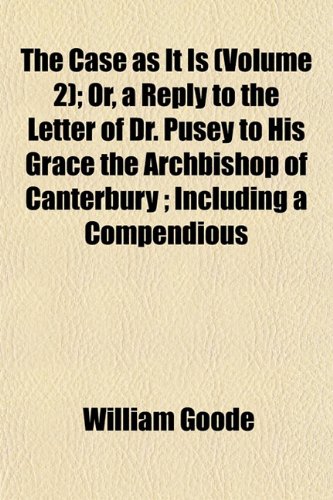 The Case as It Is (Volume 2); or, a Reply to the Letter of Dr. Pusey to His Grace the Archbishop of Canterbury; Including a Compendious