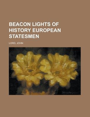 Beacon Lights of History, Volume 09 European Statesmen