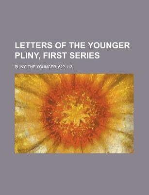 Letters of the Younger Pliny, First Series - Volume 1