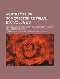 Abstracts of Somersetshire Wills, Etc Volume 3