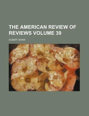 The American Review of Reviews Volume 39