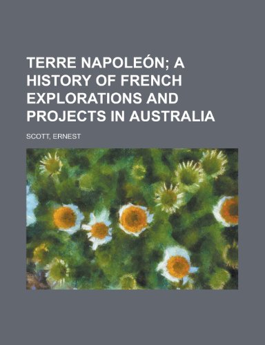 Terre Napolen; a History of French Explorations and Projects in Australia