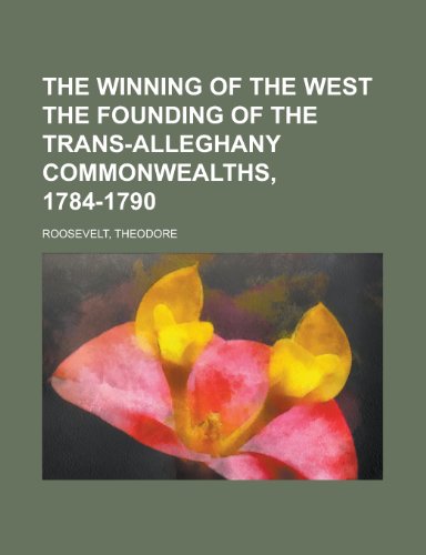 The Winning Of The West The Founding Of The Trans-Alleghany Commonwealths, 1784-1790