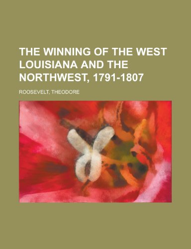 The Winning Of The West, Volume 4 Louisiana And The Northwest, 1791-1807