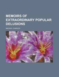 Memoirs of Extraordinary Popular Delusions - Volume 1