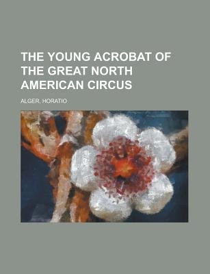 The Young Acrobat of the Great North American Circus