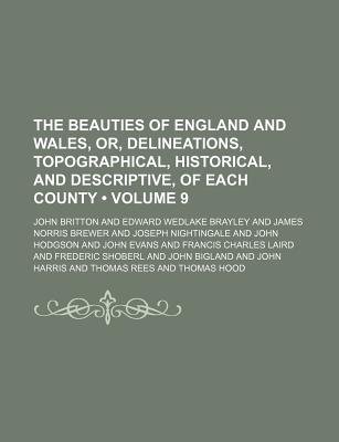 The Beauties of England and Wales, or, Delineations, Topographical, Historical, and Descriptive, of Each County