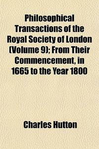 Philosophical Transactions of the Royal Society of London (Volume 9); from Their Commencement, in 1665 to the Year 1800