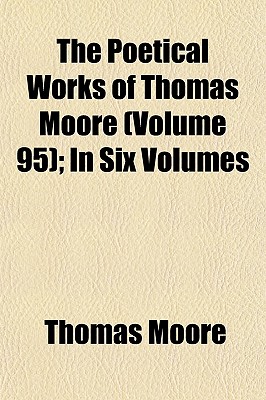 The Poetical Works of Thomas Moore (Volume 95); in Six Volumes