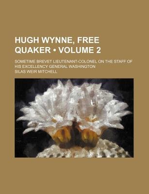 Hugh Wynne, Free Quaker (Volume 2); Sometime Brevet Lieutenant-Colonel On The Staff Of His Excellency General Washington