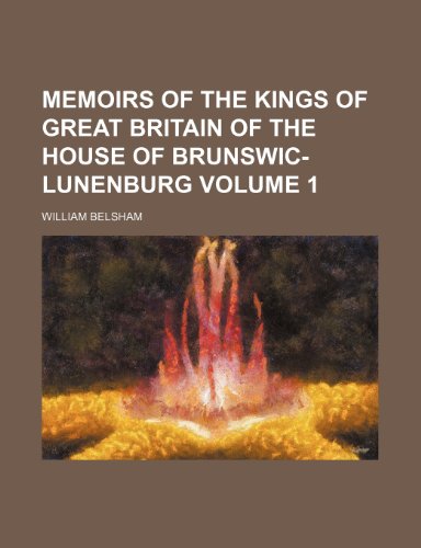 Memoirs of the Kings of Great Britain of the House of Brunswic-Lunenburg