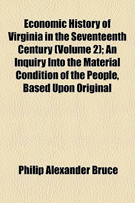 Economic History Of Virginia In The Seventeenth Century (Volume 2); An Inquiry Into The Material Condition Of The People, Based Upon Original