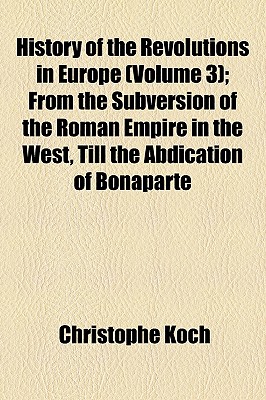History Of The Revolutions In Europe (Volume 3); From The Subversion Of The Roman Empire In The West, Till The Abdication Of Bonaparte