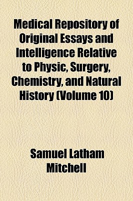 Medical Repository Of Original Essays And Intelligence Relative To Physic, Surgery, Chemistry, And Natural History (Volume 10)