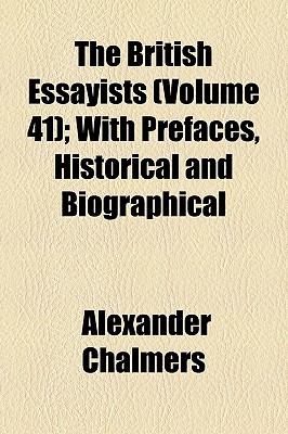 The British Essayists (Volume 41); with Prefaces, Historical and Biographical
