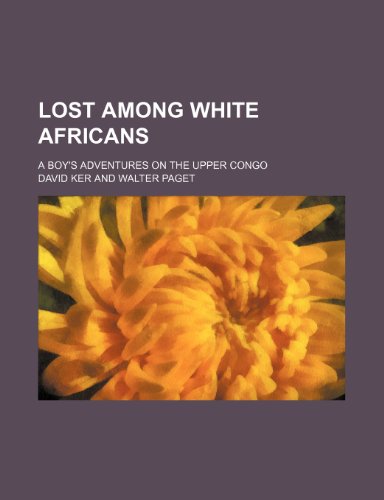 Lost Among White Africans; a Boy's Adventures on the Upper Congo
