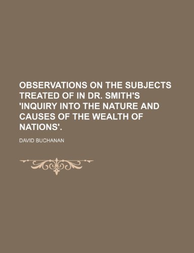 Observations On The Subjects Treated Of In Dr. Smith'S Inquiry Into The Nature And Causes Of The Wealth Of Nations