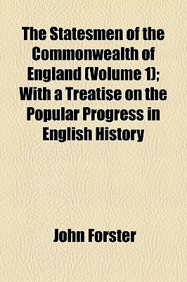 The Statesmen of the Commonwealth of England (Volume 1); with a Treatise on the Popular Progress in English History