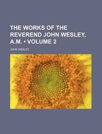The Works of the Reverend John Wesley, a.M