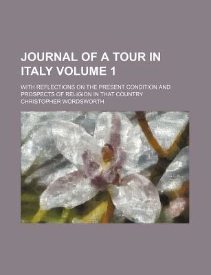 Journal of a Tour in Italy (Volume 1); with Reflections on the Present Condition and Prospec...