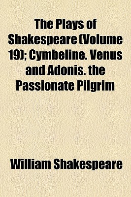 The Plays Of Shakespeare (Volume 19); Cymbeline. Venus And Adonis. The Passionate Pilgrim