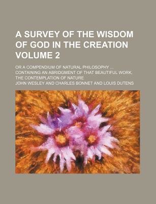A Survey of the Wisdom of God in the Creation (Volume 2); or a Compendium of Natural Philosophy Containing an Abridgment of That Beautiful