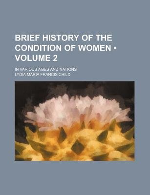 Brief History Of The Condition Of Women (Volume 2); In Various Ages And Nations