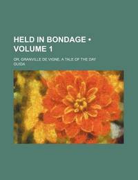 Held in Bondage (Volume 1); or, Granville de Vigne. A Tale of the Day