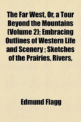 The Far West, Or, A Tour Beyond The Mountains (Volume 2); Embracing Outlines Of Western Life And Scenery; Sketches Of The Prairies, Rivers,