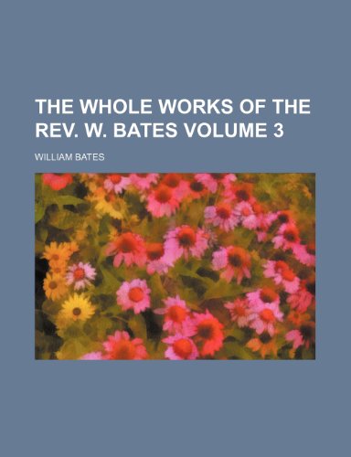 The Whole Works of the Rev. W. Bates