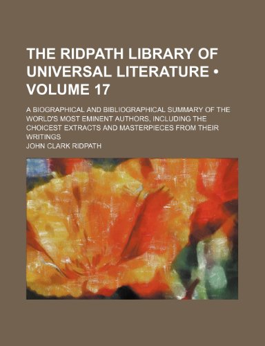 The Ridpath Library of Universal Literature (Volume 17); a Biographical and Bibliographical Summary of the World's Most Eminent Authors