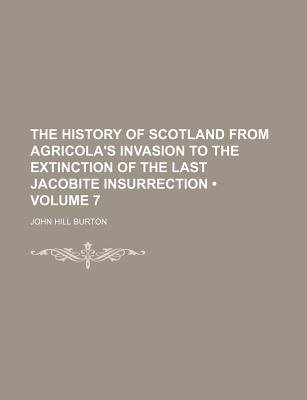 The History Of Scotland From Agricola'S Invasion To The Extinction Of The Last Jacobite Insurrenction (Volume 7)