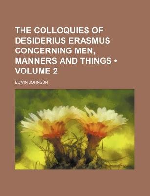 The Colloquies of Desiderius Erasmus Concerning Men, Manners and Things