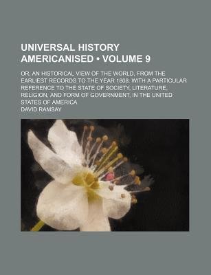 Universal History Americanised (Volume 9); Or, An Historical View Of The World, From The Earliest Records To The Year 1808. With A Particular