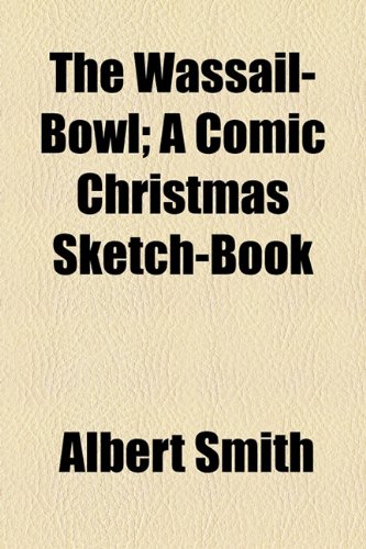The Wassail-Bowl; a Comic Christmas Sketch-Book